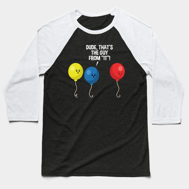 Dude, That's The Guy From IT Awkward Scary Balloon Graphic Baseball T-Shirt by SassySoClassy